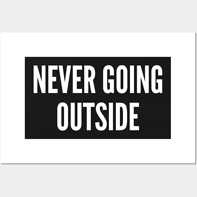 Never Going Outside - Introvert Humor Wall Art by sillyslogans